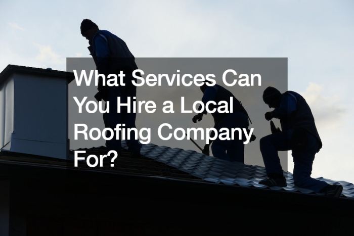 What Services Can You Hire a Local Roofing Company For? - Roof Repair ...